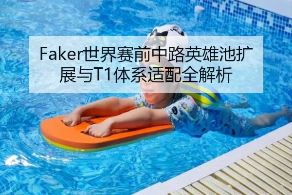 Faker世界赛前中路英雄池扩展与T1体系适配全解析